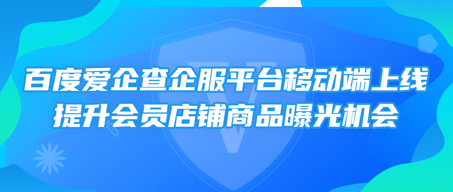 百度爱企查企服平台移动端上线，提升会员店铺商品曝光机会