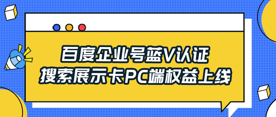 百度企业号蓝V认证搜索展示卡PC端权益上线，位置优越面积够大