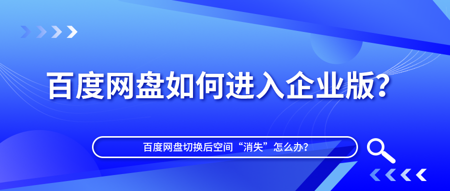 百度网盘如何进入企业版？切换后空间“消失”怎么办？